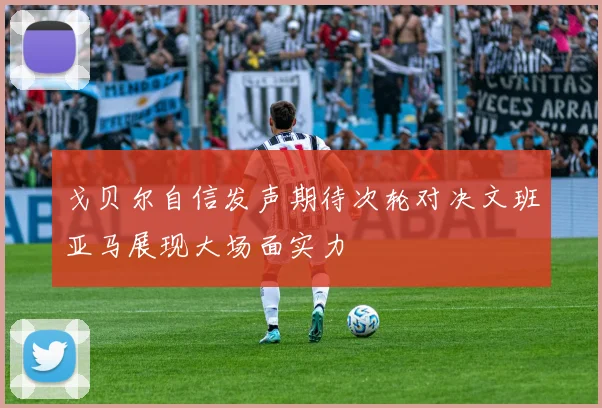 戈贝尔自信发声期待次轮对决文班亚马展现大场面实力